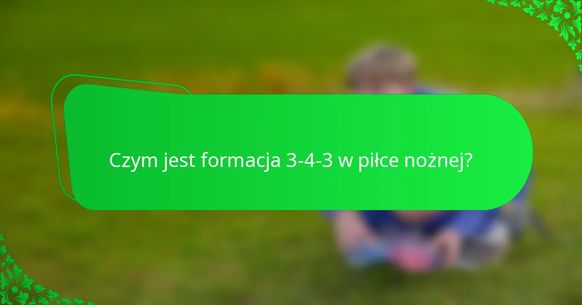 Czym jest formacja 3-4-3 w piłce nożnej?