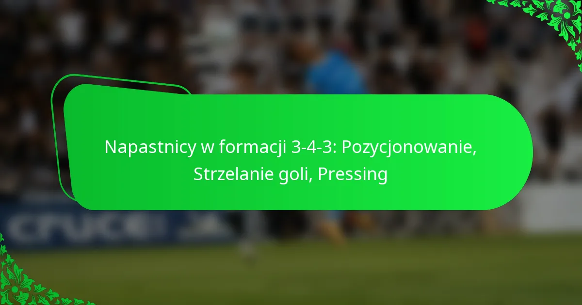 Napastnicy w formacji 3-4-3: Pozycjonowanie, Strzelanie goli, Pressing