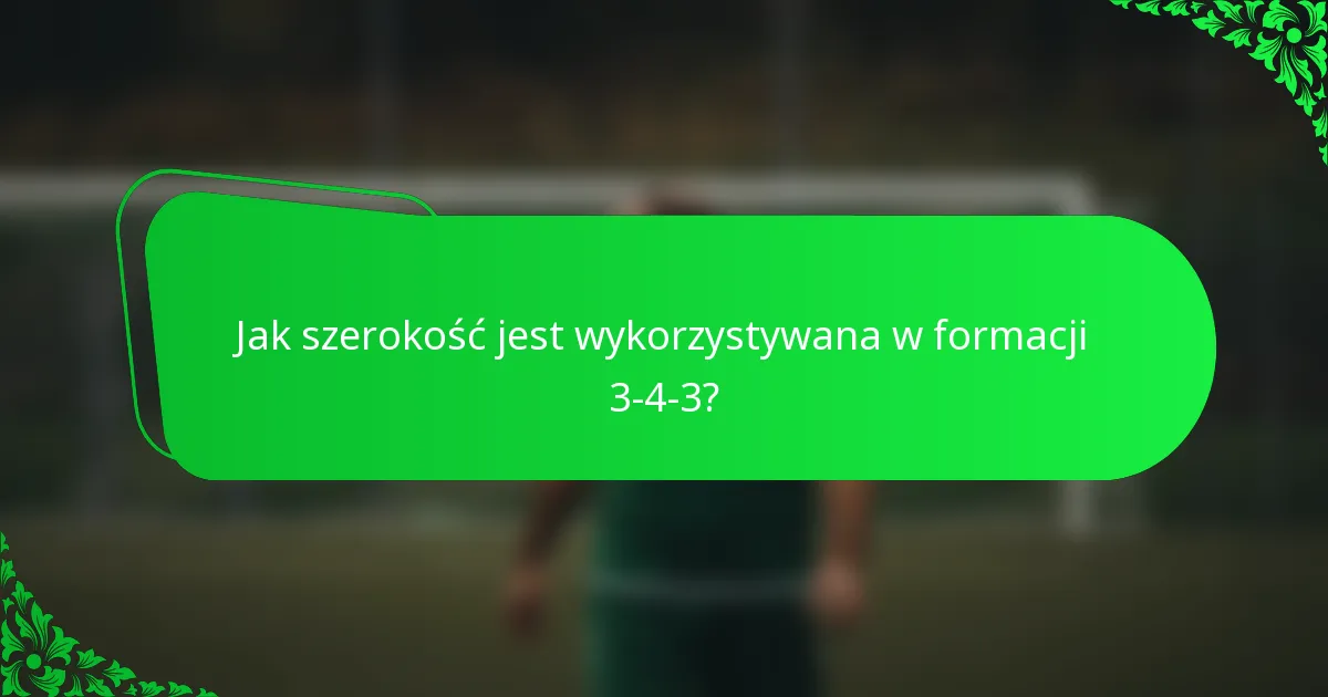 Jak szerokość jest wykorzystywana w formacji 3-4-3?