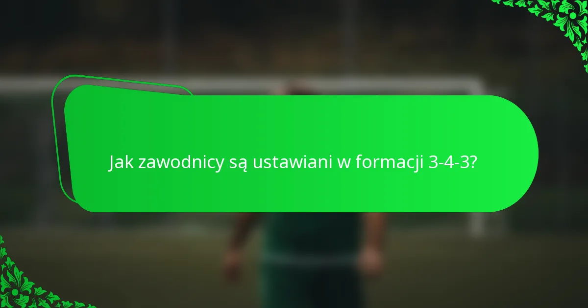 Jak zawodnicy są ustawiani w formacji 3-4-3?