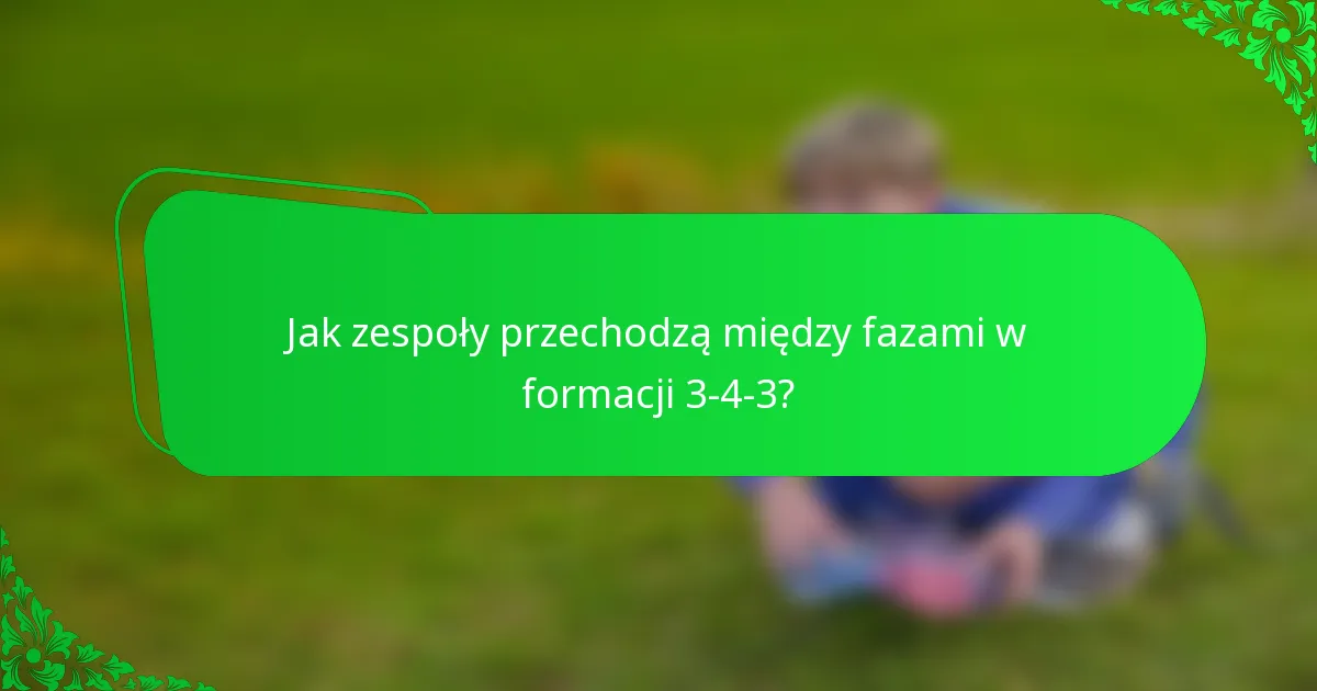 Jak zespoły przechodzą między fazami w formacji 3-4-3?