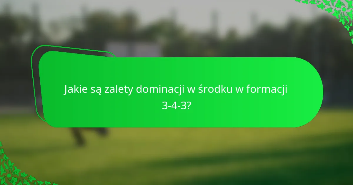Jakie są zalety dominacji w środku w formacji 3-4-3?
